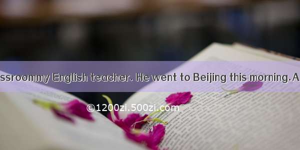 The man in our classroommy English teacher. He went to Beijing this morning.A. mustn’t be