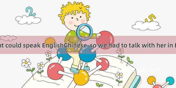 The new student could speak EnglishChinese  so we had to talk with her in Russian.A. as; a