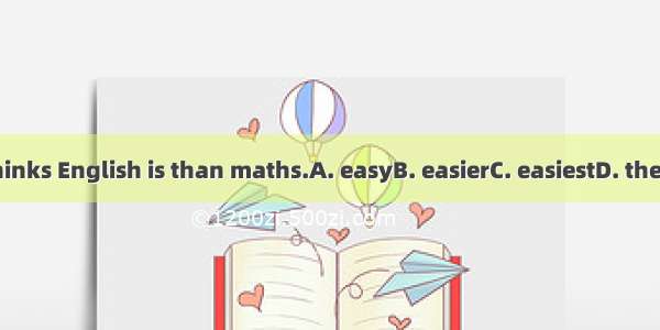 Sally thinks English is than maths.A. easyB. easierC. easiestD. the easiest