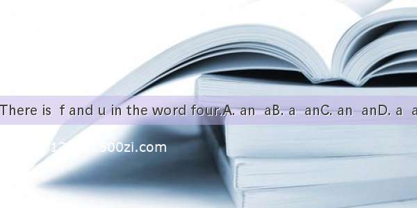 There is  f and u in the word four.A. an  aB. a  anC. an  anD. a  a