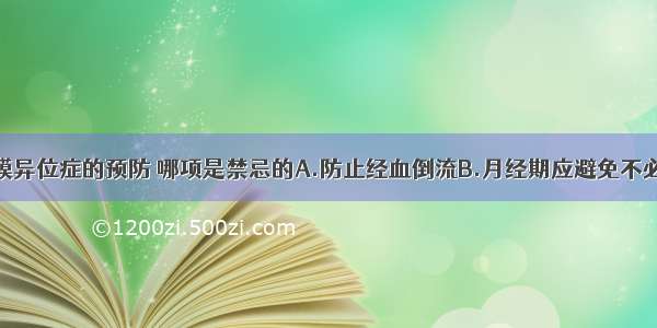 关于子宫内膜异位症的预防 哪项是禁忌的A.防止经血倒流B.月经期应避免不必要的盆腔检