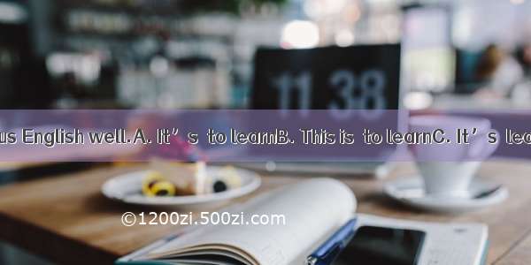 important for us English well.A. It’s  to learnB. This is  to learnC. It’s  learningD. Th