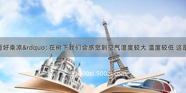 &ldquo;大树下面好乘凉&rdquo; 在树下我们会感觉到空气湿度较大 温度较低 这是因为植物的A.光