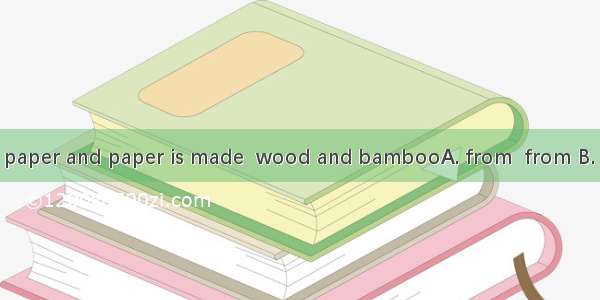 Books are made paper and paper is made  wood and bambooA. from  from B. of  of C. of  from