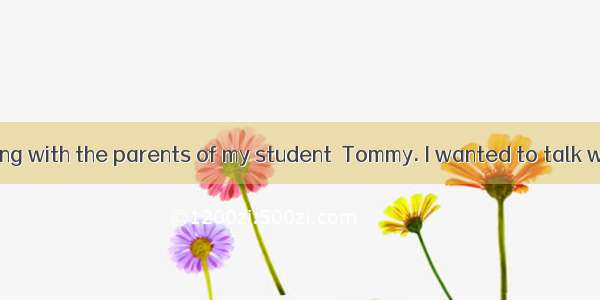 I called a meeting with the parents of my student  Tommy. I wanted to talk with them abou