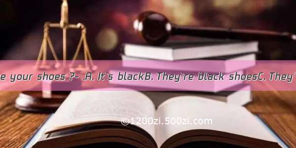 What color are your shoes ?- .A. It`s blackB. They`re black shoesC. They’ re blackD