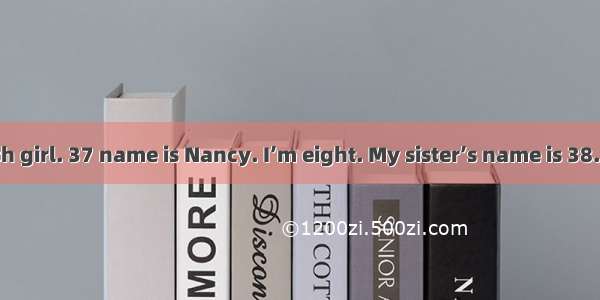 I am 36 English girl. 37 name is Nancy. I’m eight. My sister’s name is 38. Eli and 39 are