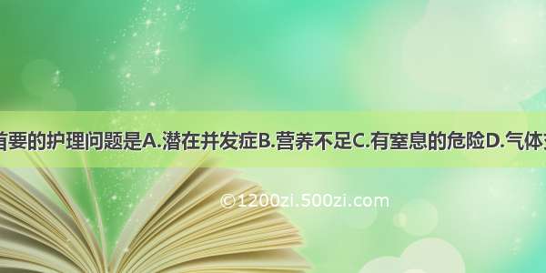 百日咳患儿首要的护理问题是A.潜在并发症B.营养不足C.有窒息的危险D.气体交换受损E.清