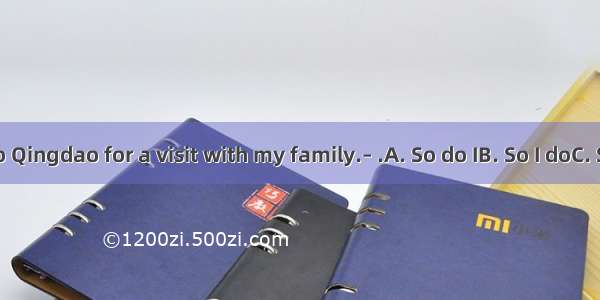 –I will go to Qingdao for a visit with my family.– .A. So do IB. So I doC. So will IDSo