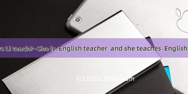 —What does Mrs Li teach?—She is  English teacher  and she teaches  English very well.A. ou