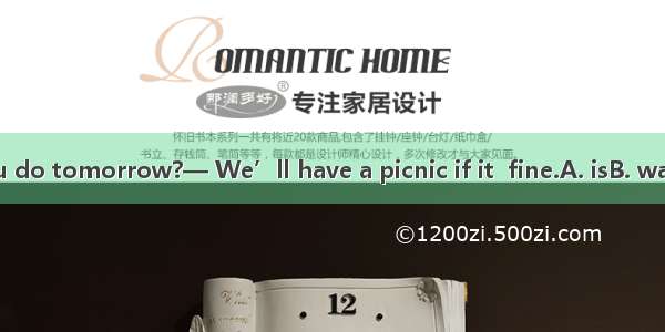— What will you do tomorrow?— We’ll have a picnic if it  fine.A. isB. wasC. will beD. has
