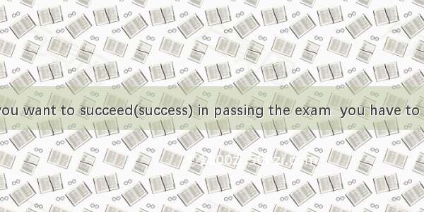单词拼写【小题1】If you want to succeed(success) in passing the exam  you have to work hard.【小题2】T