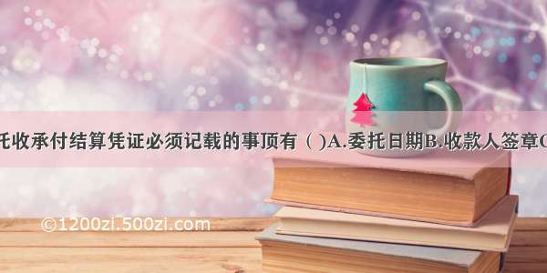 下列不属于托收承付结算凭证必须记载的事顶有（)A.委托日期B.收款人签章C.付款人的税