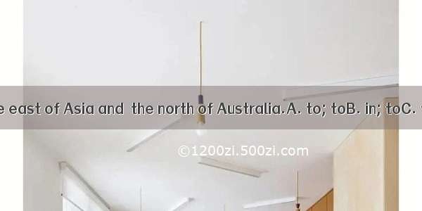 China lies  the east of Asia and  the north of Australia.A. to; toB. in; toC. to; inD. in;