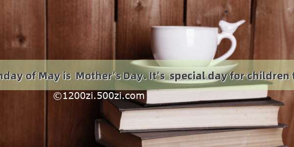 The second Sunday of May is  Mother’s Day. It’s  special day for children to show their lo