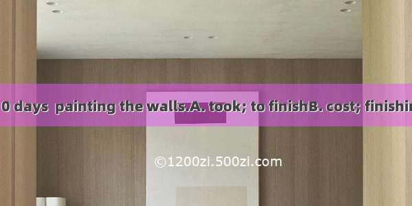 It  me about 10 days  painting the walls.A. took; to finishB. cost; finishingC. took; fini
