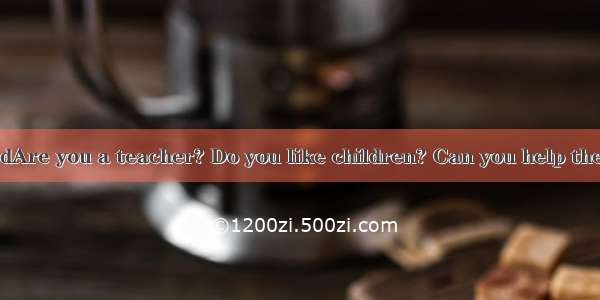 ＊Teachers WantedAre you a teacher? Do you like children? Can you help them with Chinese on