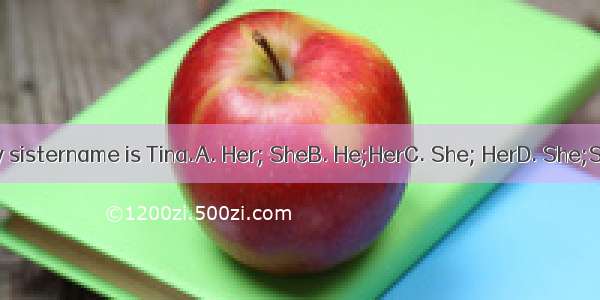 is my sistername is Tina.A. Her; SheB. He;HerC. She; HerD. She;She