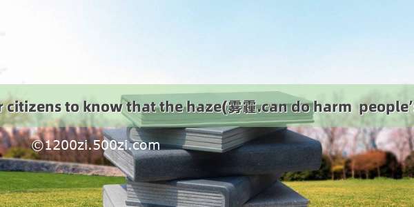 It’s essential for citizens to know that the haze(雾霾.can do harm  people’s health.A. with