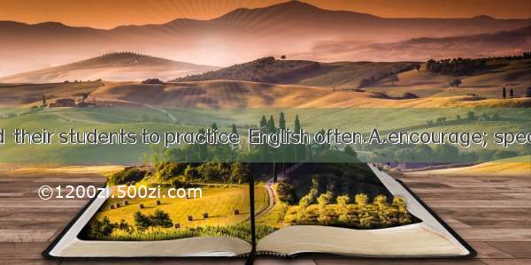 Teachers should  their students to practice  English often.A.encourage; speaking B.let; sp