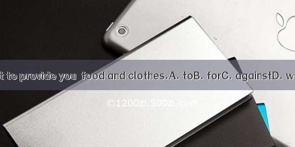 I want to provide you  food and clothes.A. toB. forC. againstD. with