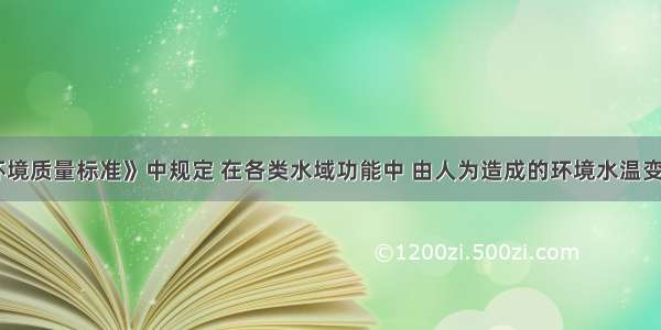 《地表水环境质量标准》中规定 在各类水域功能中 由人为造成的环境水温变化应限制在