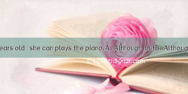 she is only 4 years old   she can plays the piano.A. Although  butB. Although  \\C. But