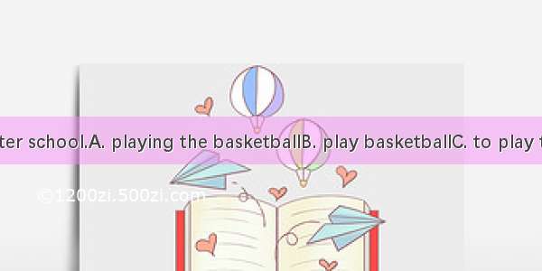 They like  after school.A. playing the basketballB. play basketballC. to play the basketba