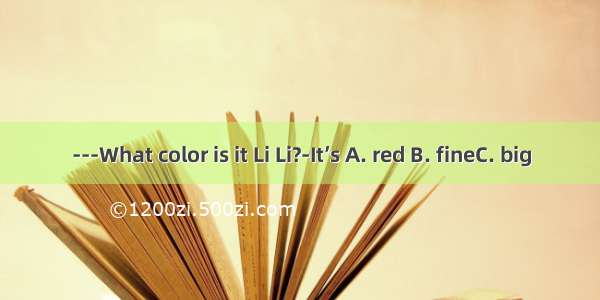 ---What color is it Li Li?-It’s A. red B. fineC. big