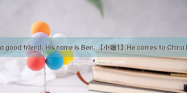 I’m Zhao Kai. I have a good friend. His name is Ben. 【小题1】He comes to China because(因为) hi