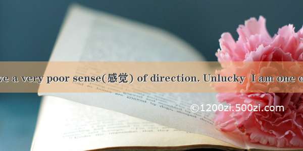 Some people have a very poor sense(感觉) of direction. Unlucky  I am one of them. I have vi