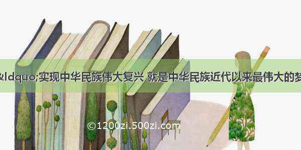 习近平总书记说：“实现中华民族伟大复兴 就是中华民族近代以来最伟大的梦想。”作为