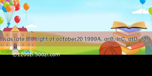 It was late the night of october20 1999A. onB. inC. atD. for