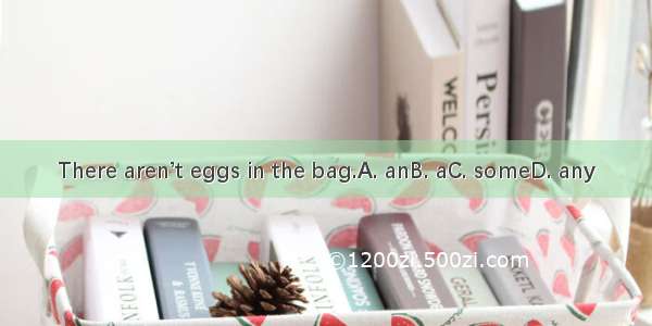 There aren’t eggs in the bag.A. anB. aC. someD. any