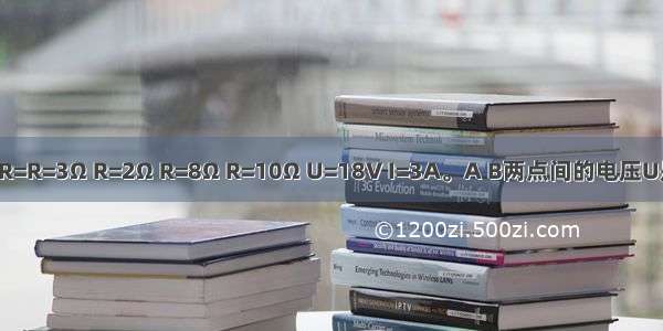 图示电路中 已知：R=6Ω R=R=3Ω R=2Ω R=8Ω R=10Ω U=18V I=3A。A B两点间的电压U是：A.30．6VB.3．6VC.