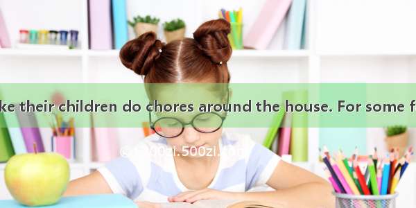 Many parents make their children do chores around the house. For some families  teaching c