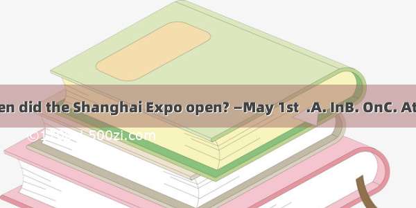 —When did the Shanghai Expo open? —May 1st  .A. InB. OnC. AtD. By