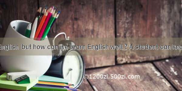 We are learning English  but how can we learn English well ? A student can know a lot abou
