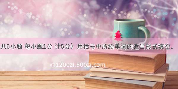 词语运用（共5小题 每小题1分 计5分）用括号中所给单词的适当形式填空。【小题1】Pl