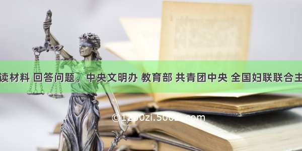 （10分）阅读材料 回答问题。中央文明办 教育部 共青团中央 全国妇联联合主办了“