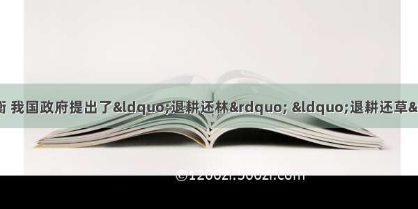 为了维护和确保生态平衡 我国政府提出了“退耕还林” “退耕还草”的方针 这说明A.