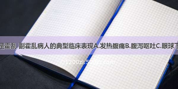 下列哪项不是霍乱 副霍乱病人的典型临床表现A.发热腹痛B.腹泻呕吐C.眼球下陷D.肌肉痉