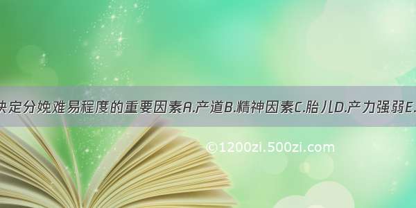 下列哪项不是决定分娩难易程度的重要因素A.产道B.精神因素C.胎儿D.产力强弱E.胎心率ABCDE