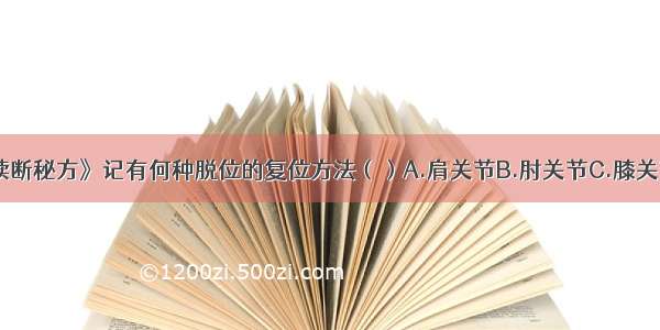 《仙授理伤续断秘方》记有何种脱位的复位方法（）A.肩关节B.肘关节C.膝关节D.髋关节E.