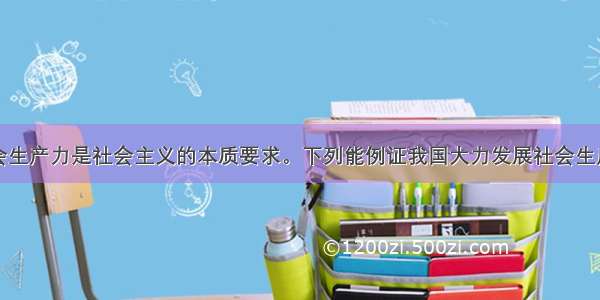 大力发展社会生产力是社会主义的本质要求。下列能例证我国大力发展社会生产力必要性的