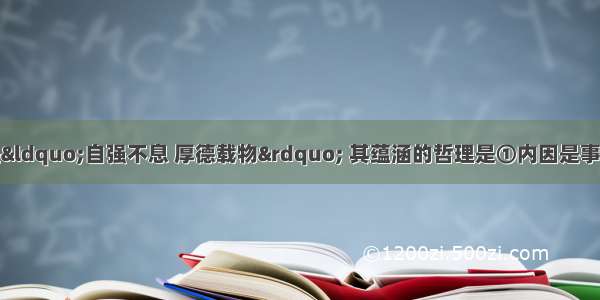 清华大学的校训是“自强不息 厚德载物” 其蕴涵的哲理是①内因是事物变化发展的根据