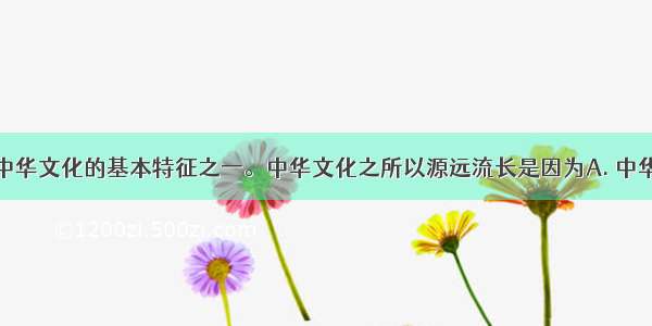 源远流长是中华文化的基本特征之一。中华文化之所以源远流长是因为A. 中华文化是人类