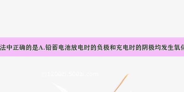 单选题下列说法中正确的是A.铅蓄电池放电时的负极和充电时的阴极均发生氧化反应B.升高N