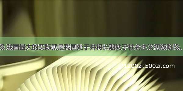 单选题现阶段 我国最大的实际就是我国处于并将长期处于社会主义初级阶段。认清这一点