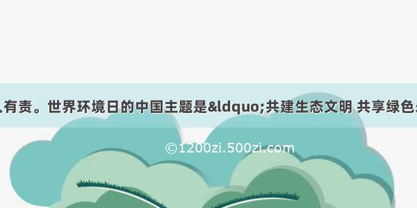 保护环境 人人有责。世界环境日的中国主题是“共建生态文明 共享绿色未来” 